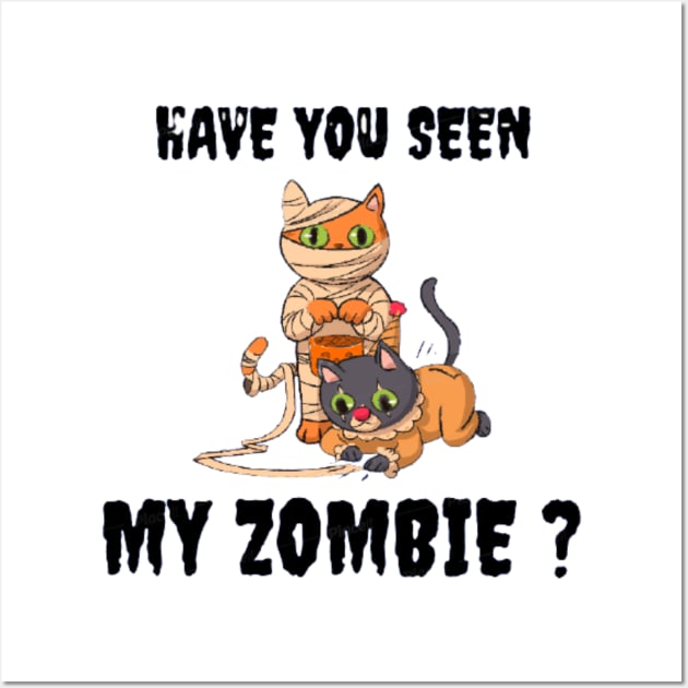 HAVE YOU SEEN MY ZOMBIE ? - Funny Hallooween Cat Zombie Quotes Wall Art by Sozzoo